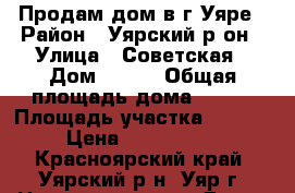 Продам дом в г.Уяре › Район ­ Уярский р-он › Улица ­ Советская › Дом ­ 167 › Общая площадь дома ­ 230 › Площадь участка ­ 1 490 › Цена ­ 3 790 000 - Красноярский край, Уярский р-н, Уяр г. Недвижимость » Дома, коттеджи, дачи продажа   